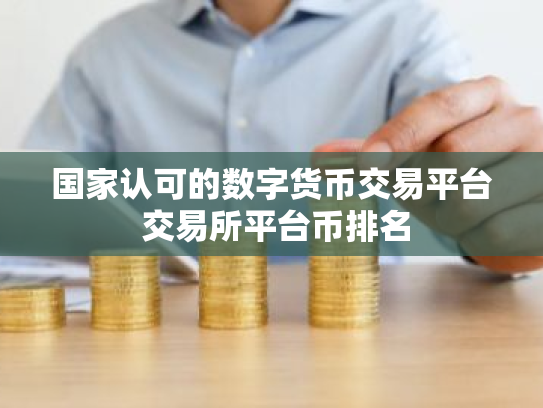 国家认可的数字货币交易平台 交易所平台币排名