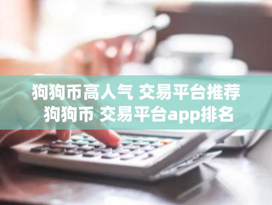 狗狗币高人气 交易平台推荐 狗狗币 交易平台app排名