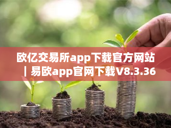 欧亿交易所app下载官方网站|易欧app官网下载V8.3.36