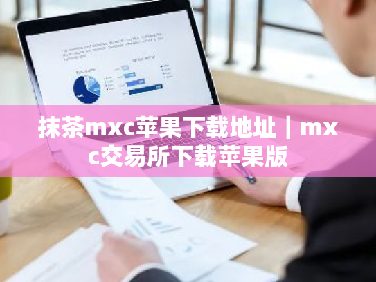抹茶mxc苹果下载地址|mxc交易所下载苹果版