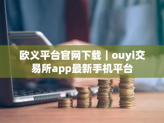欧义平台官网下载|ouyi交易所app最新手机平台
