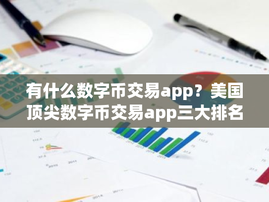 有什么数字币交易app?美国顶尖数字币交易app三大排名