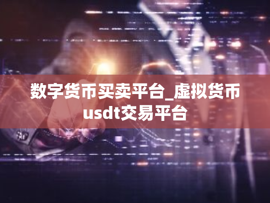 数字货币买卖平台_虚拟货币usdt交易平台