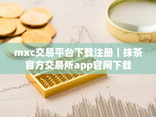 mxc交易平台下载注册|抹茶官方交易所app官网下载