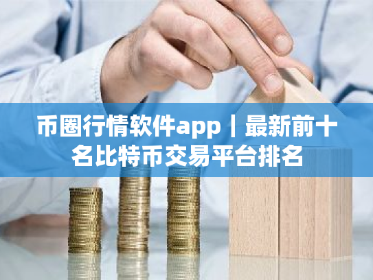 币圈行情软件app｜最新前十名比特币交易平台排名