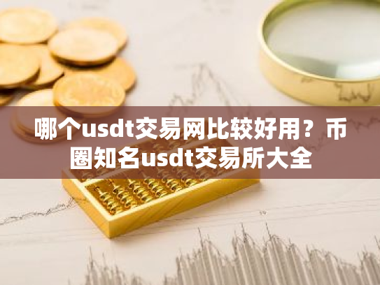 哪个usdt交易网比较好用?币圈知名usdt交易所大全
