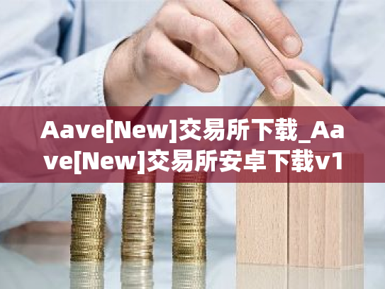 Aave[New]交易所下载_Aave[New]交易所安卓下载v1.0.1免费最新版本下载
