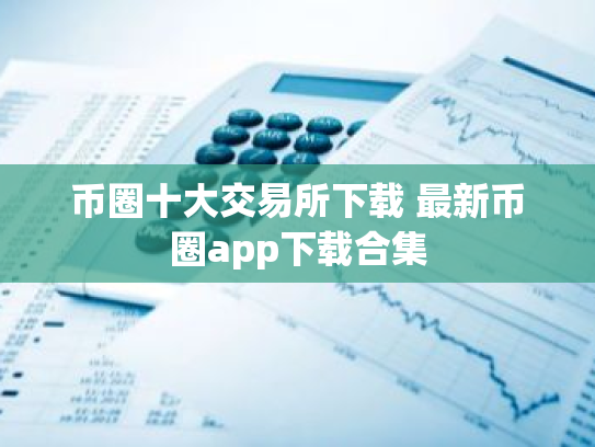币圈十大交易所下载 最新币圈app下载合集