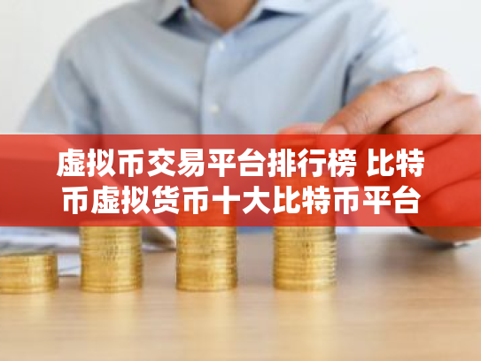 虚拟币交易平台排行榜 比特币虚拟货币十大比特币平台