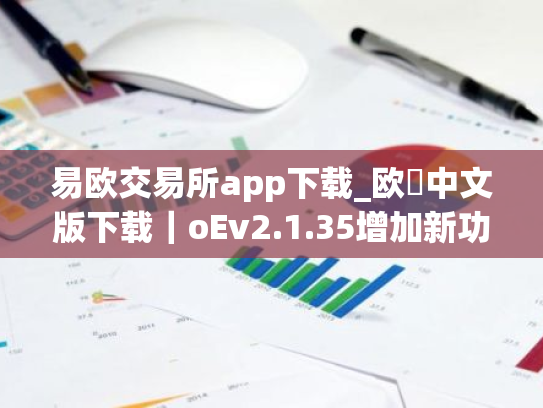 易欧交易所app下载_欧昜中文版下载|oEv2.1.35增加新功能