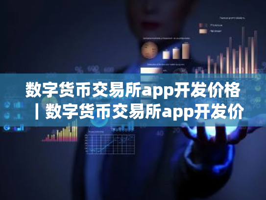 数字货币交易所app开发价格|数字货币交易所app开发价格是多少