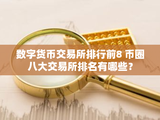 数字货币交易所排行前8 币圈八大交易所排名有哪些?