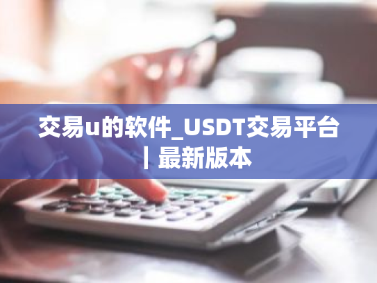 交易u的软件_USDT交易平台｜最新版本