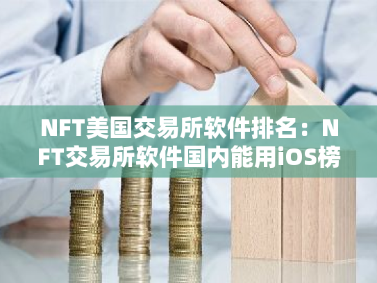 NFT美国交易所软件排名：NFT交易所软件国内能用iOS榜单