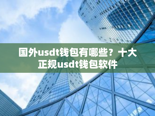 国外usdt钱包有哪些?十大正规usdt钱包软件