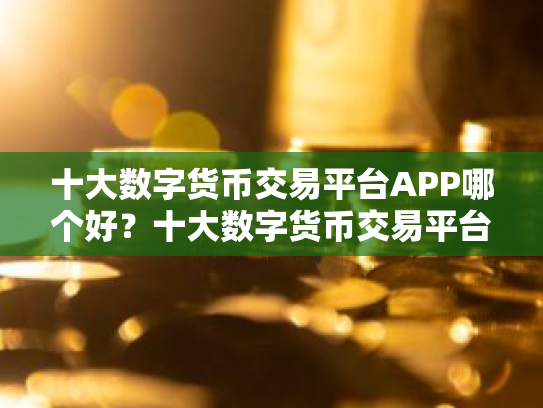 十大数字货币交易平台APP哪个好?十大数字货币交易平台