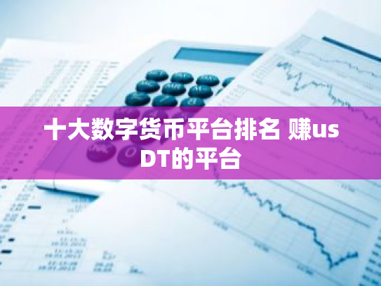 十大数字货币平台排名 赚usDT的平台