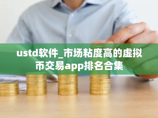 ustd软件_市场粘度高的虚拟币交易app排名合集