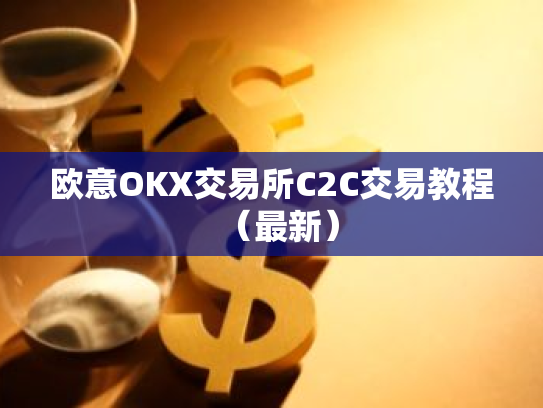 欧意OKX交易所C2C交易教程(最新)