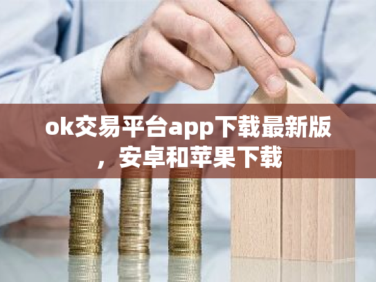 ok交易平台app下载最新版，安卓和苹果下载