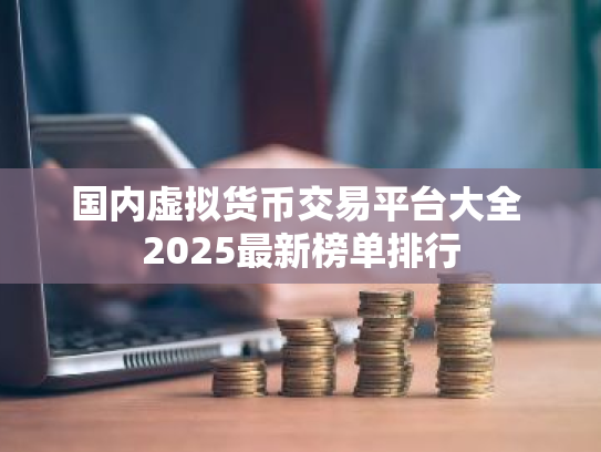 国内虚拟货币交易平台大全 2025最新榜单排行