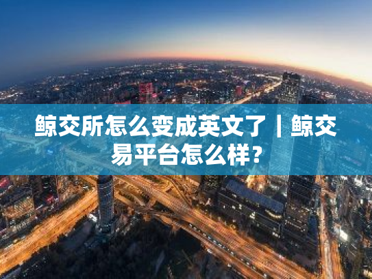 鲸交所怎么变成英文了|鲸交易平台怎么样?