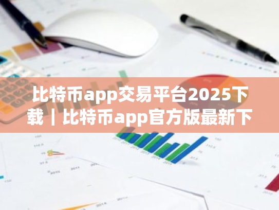 比特币app交易平台2025下载｜比特币app官方版最新下载