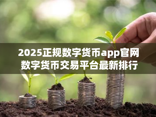 2025正规数字货币app官网 数字货币交易平台最新排行