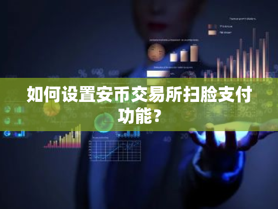 如何设置安币交易所扫脸支付功能?
