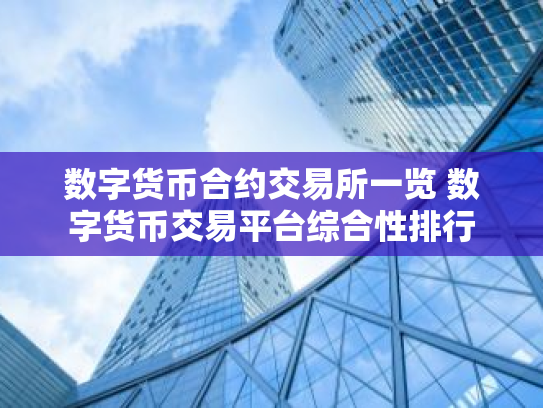 数字货币合约交易所一览 数字货币交易平台综合性排行