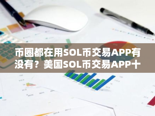 币圈都在用SOL币交易APP有没有?美国SOL币交易APP十大排名