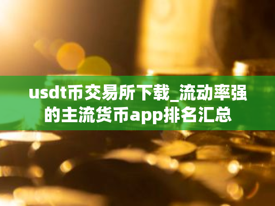 usdt币交易所下载_流动率强的主流货币app排名汇总