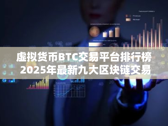 虚拟货币BTC交易平台排行榜 2025年最新九大区块链交易平台排行榜