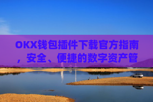 OKX钱包插件下载官方指南,安全、便捷的数字资产管理新选择_okex钱包官方网站