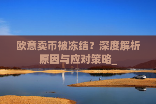 欧意卖币被冻结?深度解析原因与应对策略_