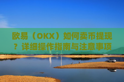 欧易(OKX)如何卖币提现?详细操作指南与注意事项_