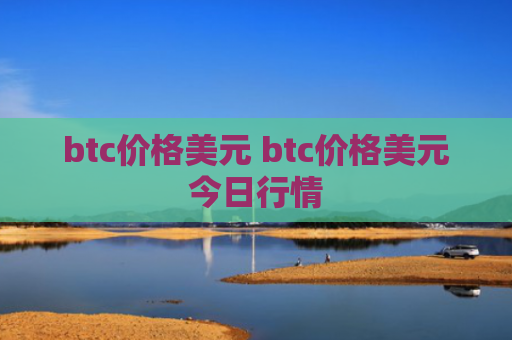 btc价格美元 btc价格美元今日行情