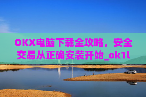OKX电脑下载全攻略,安全交易从正确安装开始_ok1l从哪下载