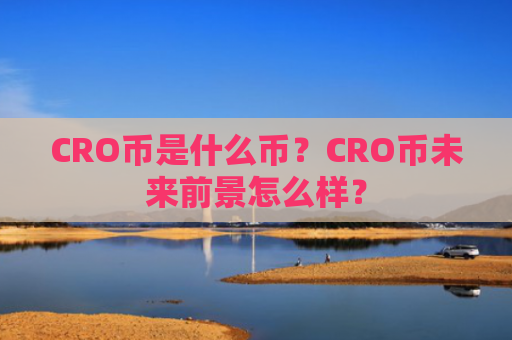 CRO币是什么币？CRO币未来前景怎么样？