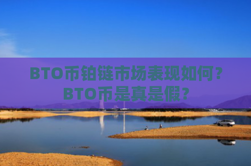 BTO币铂链市场表现如何？BTO币是真是假？