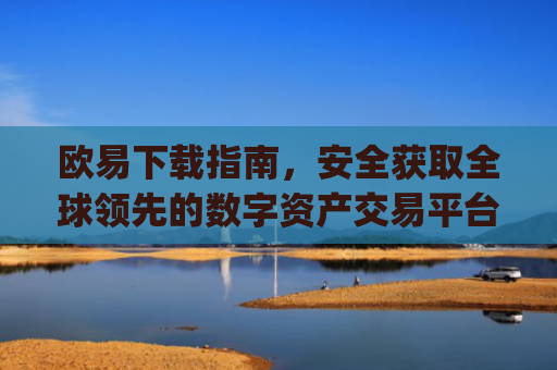 欧易下载指南,安全获取全球领先的数字资产交易平台_欧交易所app下载安卓