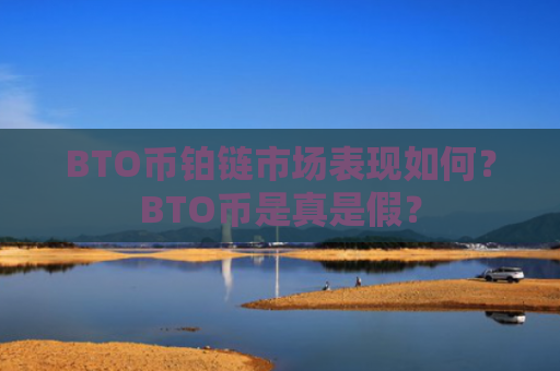 BTO币铂链市场表现如何？BTO币是真是假？