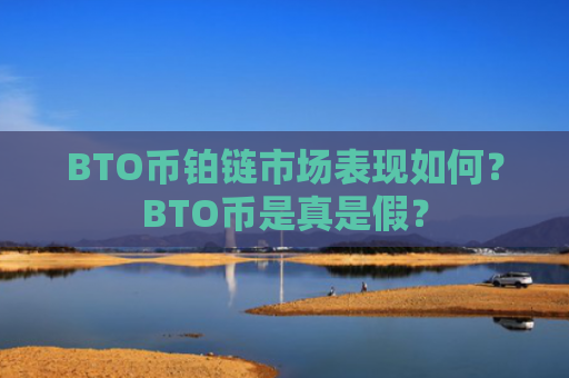 BTO币铂链市场表现如何？BTO币是真是假？