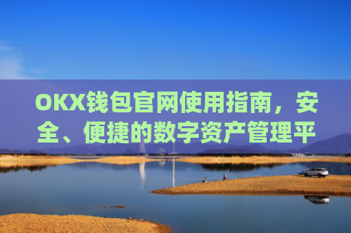 OKX钱包官网使用指南,安全、便捷的数字资产管理平台_okex钱包官方网站