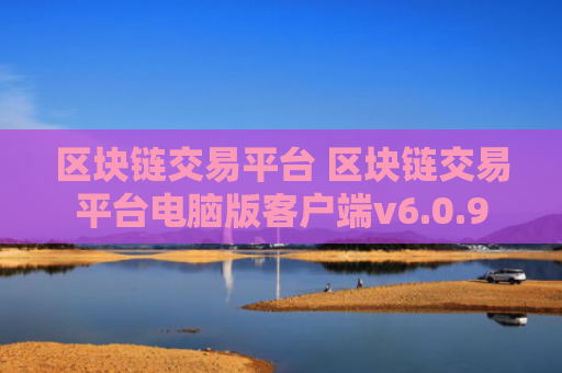 区块链交易平台 区块链交易平台电脑版客户端v6.0.9