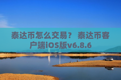 泰达币怎么交易？ 泰达币客户端iOS版v6.8.6