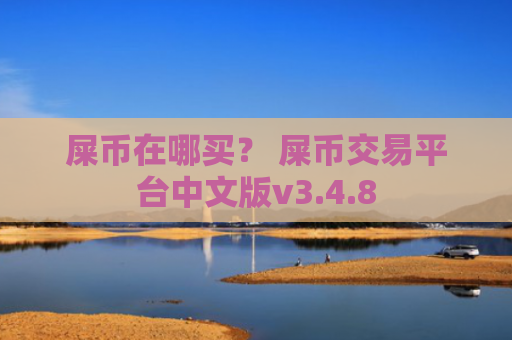 屎币在哪买？ 屎币交易平台中文版v3.4.8