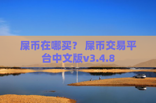屎币在哪买？ 屎币交易平台中文版v3.4.8