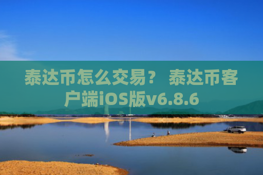 泰达币怎么交易？ 泰达币客户端iOS版v6.8.6