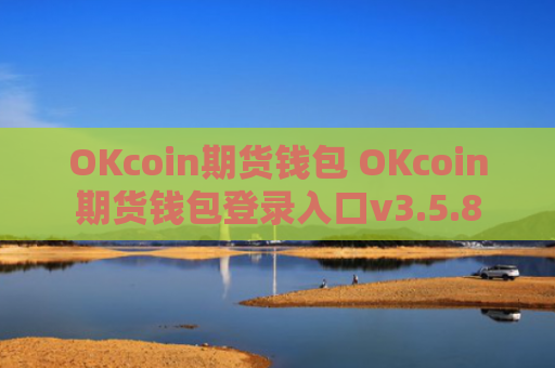 OKcoin期货钱包 OKcoin期货钱包登录入口v3.5.8